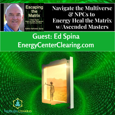 Navigate the Multiverse & NPCs to Energy Heal the Matrix w/Ascended Masters & Ed Spina: Merkaba Chakras Podcast #96 episode artwork