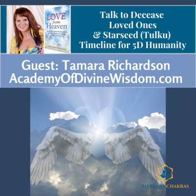 Talk to Decease Loved Ones & Starseed (Tulku) Timeline for 5D Humanity w/Tamara Richardson: Merkaba Chakras Podcast #97 episode artwork