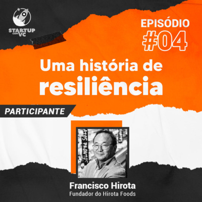 T5E4 StartupComVC: Resiliência: uma história prática - com Francisco Hirota, CEO do Hirota Foods