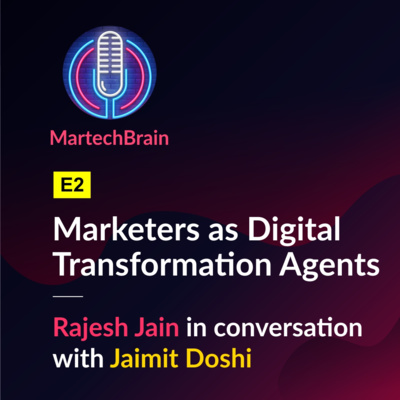 MartechBrain | E2 - Jaimit Doshi -- How Marketers need to become 'Digital Transformation Agents'