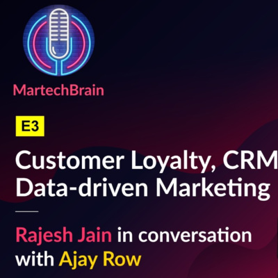 MartechBrain | E3 - Ajay Row -- Customer Loyalty, CRM, and Data-driven Marketing