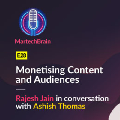 MartechBrain | E28 - Ashish Thomas on Monetising Content and Audiences