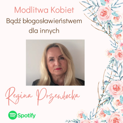 Bądź błogosławieństwem dla innych - Modlitwa kobiet (Regina Przewłocka) episode artwork