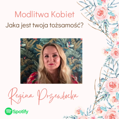 Jaka jest twoja tożsamość - Modlitwa kobiet (Regina Przewłocka)