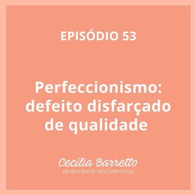 053 - Perfeccionismo: defeito disfarçado de qualidade 
