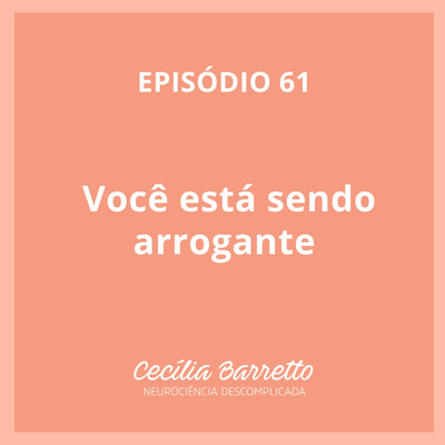 061 - Você está sendo arrogante. 
