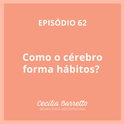 062 - Como o cérebro forma hábitos? 

