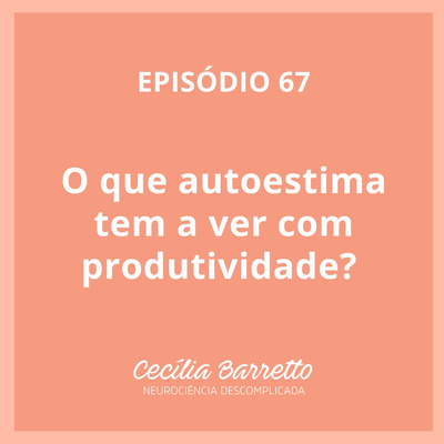 067 - O que autoestima tem a ver com produtividade? 
