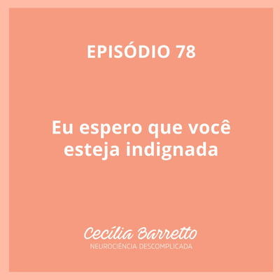 078 - Eu espero que você esteja indignada

