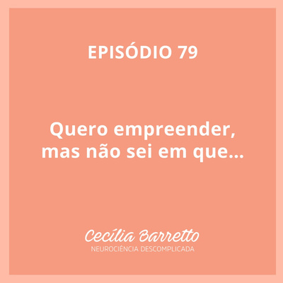 079 - Quero empreender, mas não sei em que…