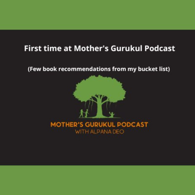 First time at Mother's Gurukul Podcast - four book recommendations from my bucket list First time at Mother's Gurukul Podcast - four book recommendations from my bucket list