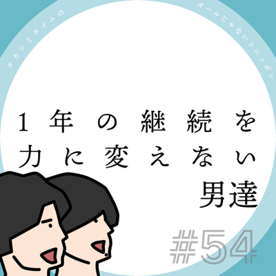 54 1年の継続を力に変えない男達 By タカシとタイムのオールじゃないトニッポン