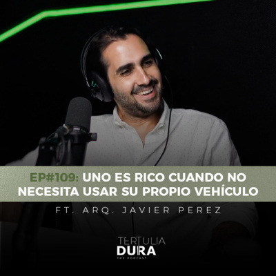 EP#109: Uno es rico cuando no necesita usar su propio vehiculo. Ft. Arq. Javier Perez