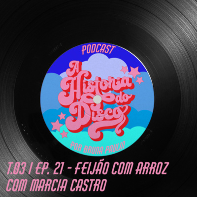 #21 - A História do Disco - Feijão com Arroz, com Marcia Castro