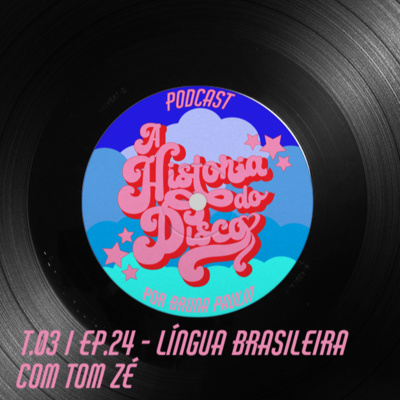 #24 - A História do Disco - Língua Brasileira, com Tom Zé