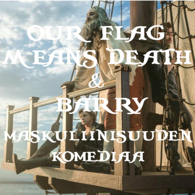 Our Flag Means Death & Barry: Maskuliinisuuden komediaa