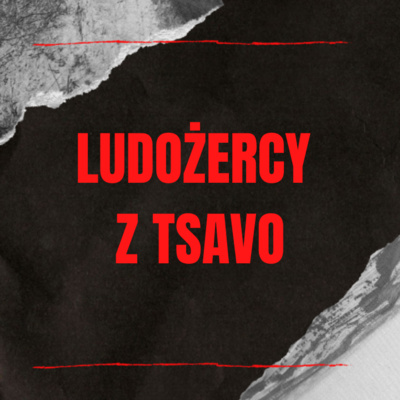 Ludożercy z Tsavo | W mroku historii #8