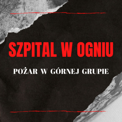 Szpital w ogniu - pożar w Górnej Grupie | W mroku historii #20