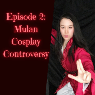 Episode 2: Mulan Cosplay Controversy