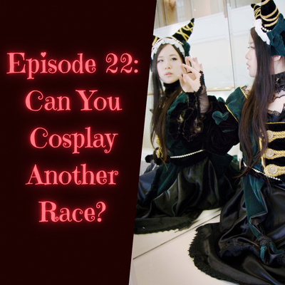 Episode 22: Can You Cosplay Another Race?