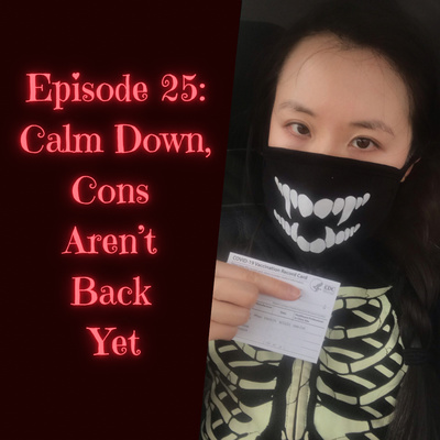 Episode 25: Calm Down, Cons Aren't Back Yet