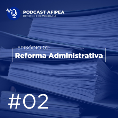 Episódio 2 - Reforma Administrativa 