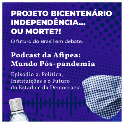 Mundo Pós-Pandemia - Episódio 2: Política, Instituições e o Futuro do Estado e da Democracia.