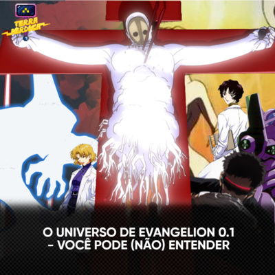 Ep. 19 | O Universo de Evangelion 0.1 - Você Pode (Não) Entender