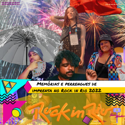 Ep. 34 | Memórias e Perrengues de Imprensa no Rock in Rio 2022