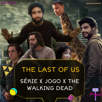 Ep. 39 | The Last of Us - Série x Jogo x The Walking Dead