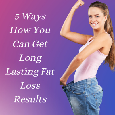 5 Ways How You Can Get Long Lasting Weight Loss Results