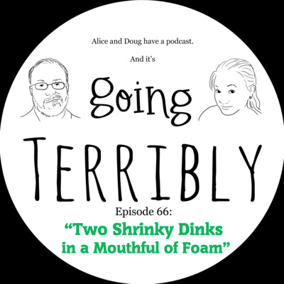 Ep. 66: Two Shrinky Dinks in a Mouthful of Foam