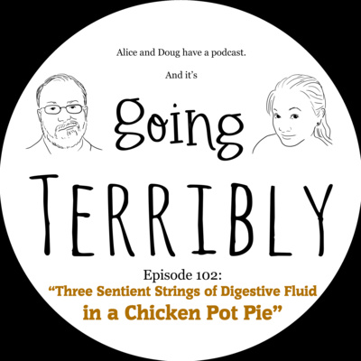 Ep. 102: Three Sentient Strings of Digestive Fluid in a Chicken Pot Pie
