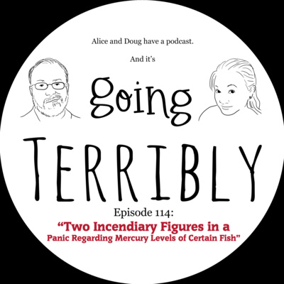 Ep. 114: Two Incendiary Figures in a Panic Regarding Mercury Levels in Certain Fish