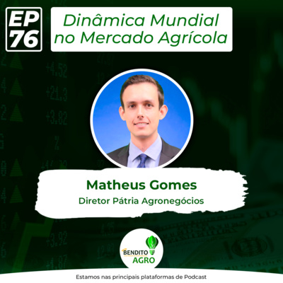 #76 - Dinâmica mundial no mercado agrícola com Matheus Gomes Pereira, diretor da PÁTRIA AgroNegócios