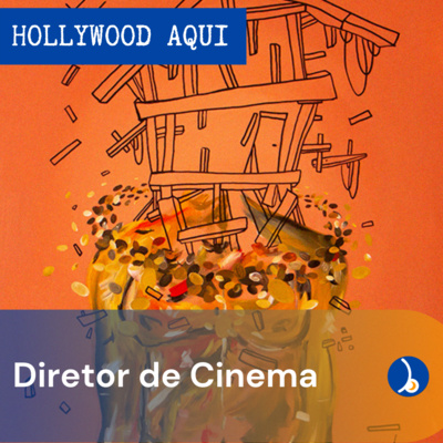 Hollywood Aqui #7 - Diretor de Cinema: Dirigindo atores e gerindo criativos.