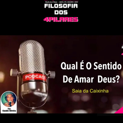 QUAL É O SENTIDO DE AMAR A DEUS? FILOSOFIA DOS 4 PILARES | CAP.#20 - CLAUDIO OLIVEIRA