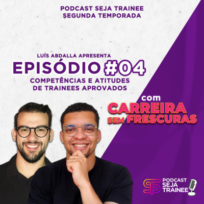 EP04 - Competências e Atitudes de Trainees Aprovados com Carreira sem Frescuras