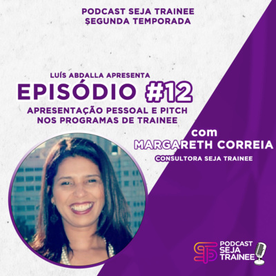 EP 12 - APRENSENTAÇÃO PESSOAL E PITCH NOS PROGRAMAS DE TRAINEE com MARGARETH CORREIA