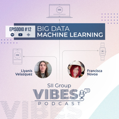 SII Group Vibes #12 - Big Data y Machine Learning con Francisca Novoa y Liyanis Velazquez