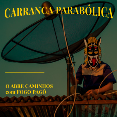 #C.P. 003 | Carranca Parabólica - Fogo Pagô: O Abre Caminhos