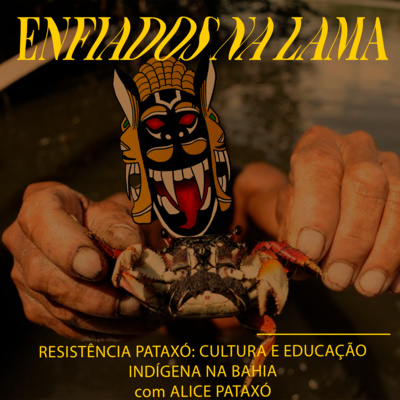 #E.n.L. 003 | Enfiados na Lama - Resistência Pataxó: cultura e educação indígena na Bahia 