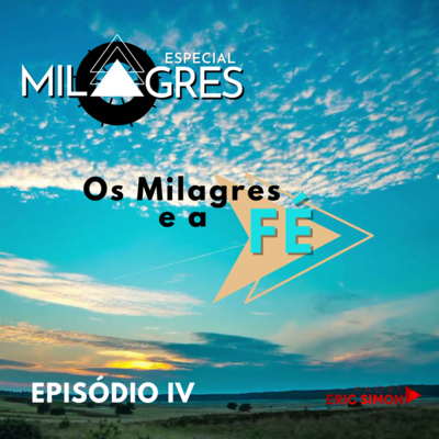 #04 - Os Milagres e a Fé | SÉRIE ESPECIAL SOBRE MILAGRES