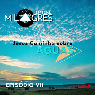 #07 - Jesus Caminha sobre as Águas | SÉRIE ESPECIAL SOBRE MILAGRES episode artwork