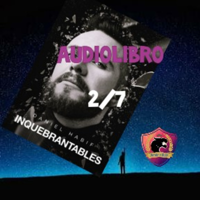 INQUEBRANTABLES - Audiolibro 2/7