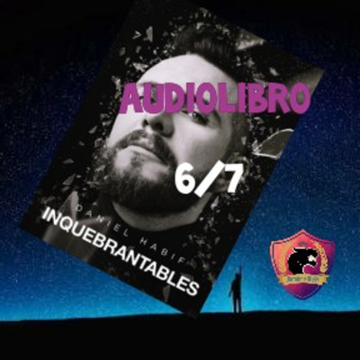 INQUEBRANTABLES - Audiolibro 6/7