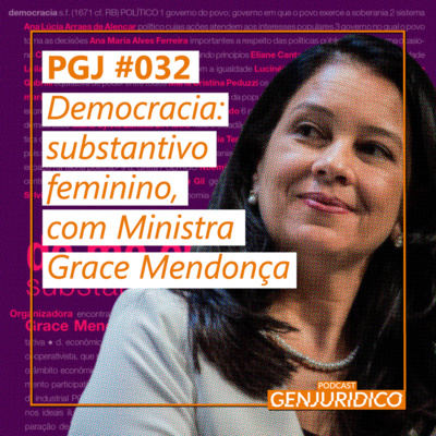 PGJ #032 - Democracia: Substantivo Feminino, com Ministra Grace Mendonça