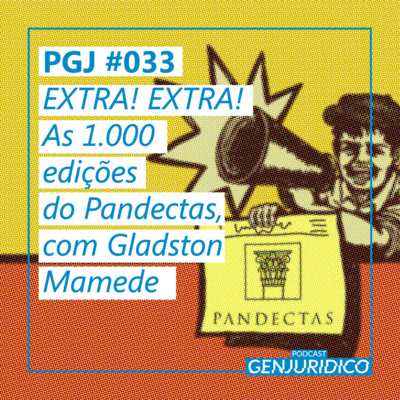  PGJ #033​ - EXTRA! EXTRA! As 1.000 edições do Pandectas, com Gladston Mamede