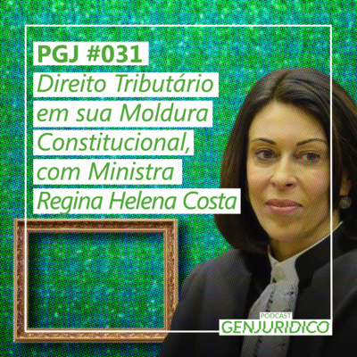 PGJ #031 - Direito Tributário em sua Moldura Constitucional, com Ministra Regina Helena Costa