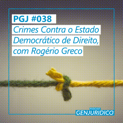 PGJ #038 - Crimes Contra o Estado Democrático de Direito, com Rogério Greco